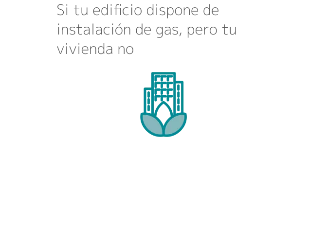 Si tu edificio dispone de instalación de gas, pero tu vivienda no